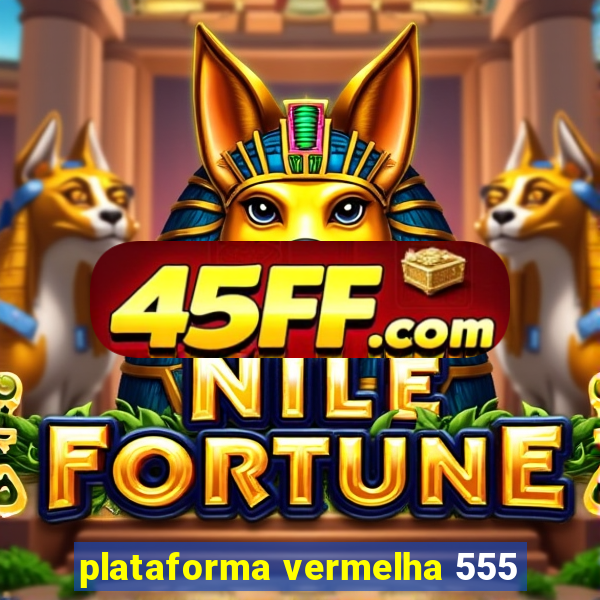 plataforma vermelha 555
